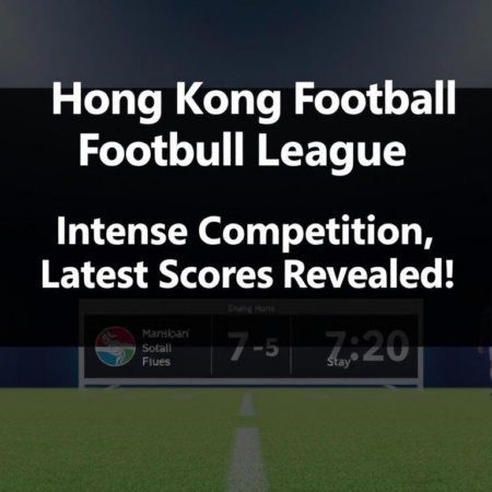 香港足球聯賽：激烈比拼，最新比分大公開！